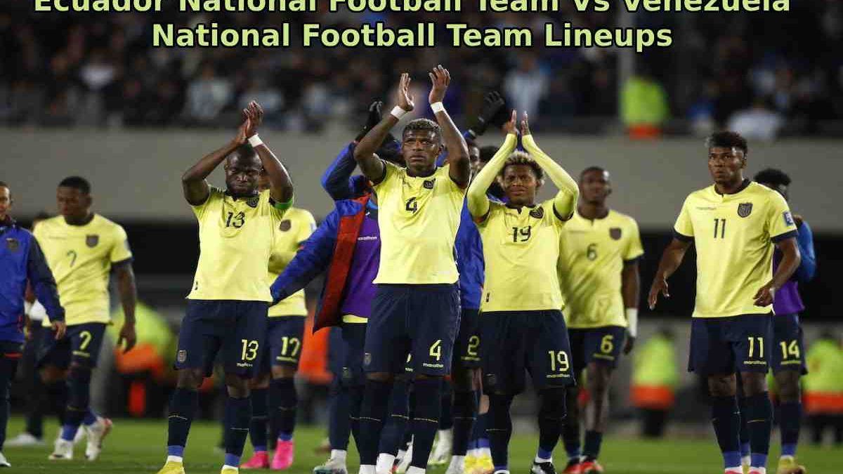 Ecuador National Football Team Vs Venezuela National Football Team Lineups